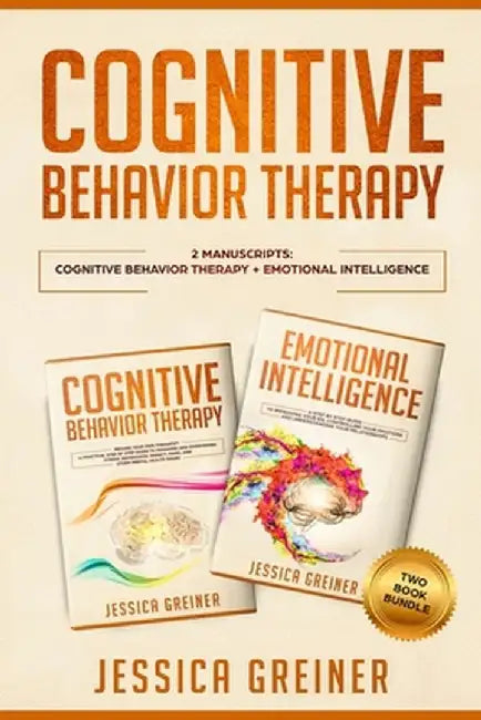 Cognitive Behavior Therapy: 2 Manuscripts: Cognitive Behavior Therapy And Emotional Intelligence by Jessica Greiner