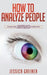 How To Analyze People: A Beginner's Guide to Analyzing, Understanding, and Predicting People's Behavior by Jessica Greiner