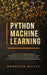 Python Machine Learning: A Practical Beginner's Guide for Understanding Machine Learning, Deep Learning and Neural Networks with Python, Scikit by Brandon Railey