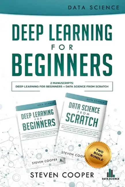 Deep Learning For Beginners: 2 Manuscripts: Deep Learning For Beginners And Data Science From Scratch by Steven Cooper