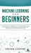 Machine Learning For Beginners: An Introduction for Beginners, Why Machine Learning Matters Today and How Machine Learning Networks, Algorithms, Conce by Steven Cooper