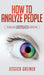 How To Analyze People: A Beginner's Guide to Analyzing, Understanding, and Predicting People's Behavior by Jessica Greiner