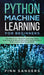 Python Machine Learning For Beginners: Handbook For Machine Learning, Deep Learning And Neural Networks Using Python, Scikit-Learn And TensorFlow by Finn Sanders