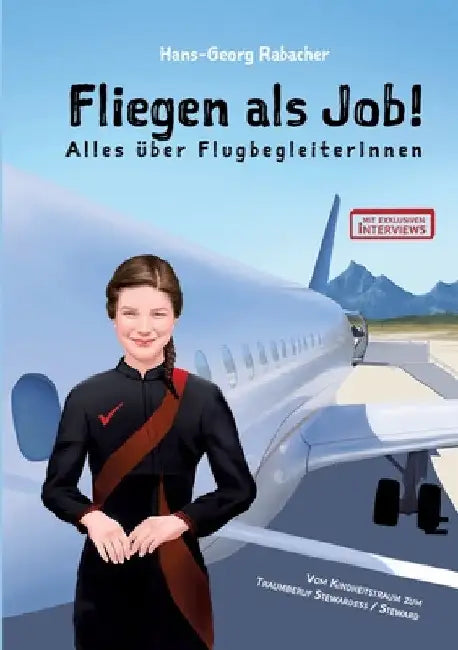 Fliegen als Job! Alles über FlugbegleiterInnen: Vom Kindheitstraum zum Traumberuf Stewardess / Steward by Hans-Georg Rabacher