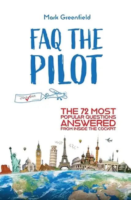 FAQ the Pilot: The 72 Most Popular Questions Answered From Inside the Cockpit by Mark Greenfield