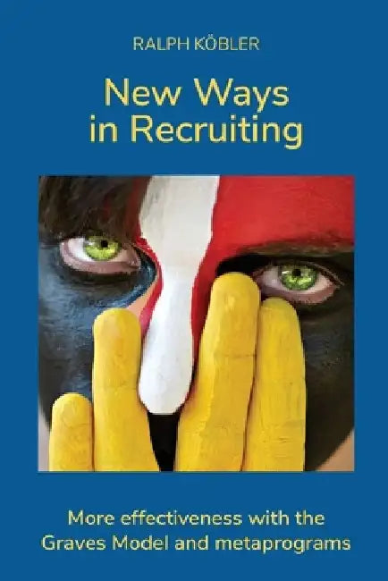 New Ways in Recruiting: More effectiveness with the Graves Model and metaprograms by Ralph Köbler