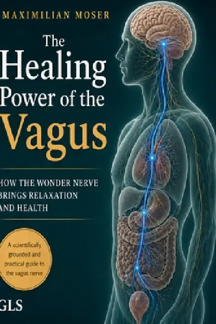 The Healing Power of the Vagus: Activate Your Vagus Nerve to Reduce Stress, Improve Sleep, and Build Lasting Resilience by Maximilian Moser