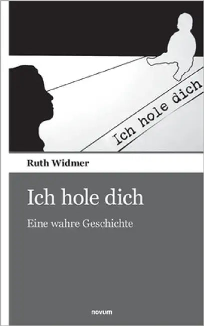 Ich hole dich: Eine wahre Geschichte by Widmer, Ruth