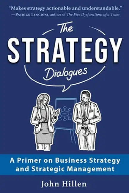 The Strategy Dialogues: A Primer on Business Strategy and Strategic Management by John Hillen