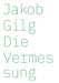 Jakob Gilg: Die Vermessung by Jakob Gilg, Olena Balun, Lilian Robl