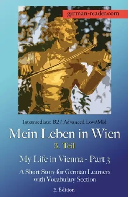 German Reader, Intermediate B2/Advanced Low/Mid - Mein Leben in Wien - 3. Teil / My Life in Vienna - Part 3: A Short Story for German Learners with Vo by Klara Wimmer