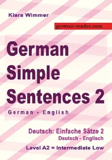 German Simple Sentences 2, German - English, Intermediate Low A2: Deutsch: Einfache Sätze 2, Deutsch - Englisch, A2 by Klara Wimmer