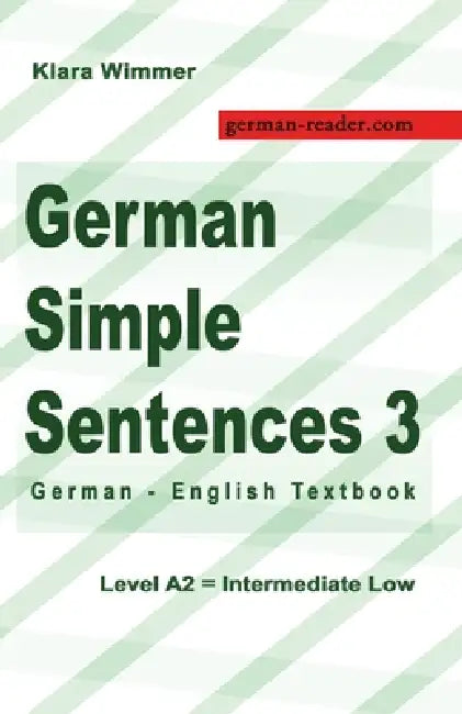 German Simple Sentences 3: German - English Textbook, Level A2 = Intermediate Low by Klara Wimmer