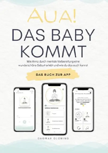Aua! Das Baby kommt: Wie Anna durch mentale Vorbereitung eine wunderschöne Geburt erlebt und wie du das auch kannst. by Dagmar Gloning