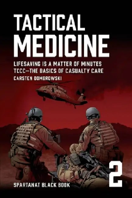 Tactical Medicine: Lifesaving Is a Matter of Minutes. TCCC-The Basics of Casualty Care by Carsten Dombrowski