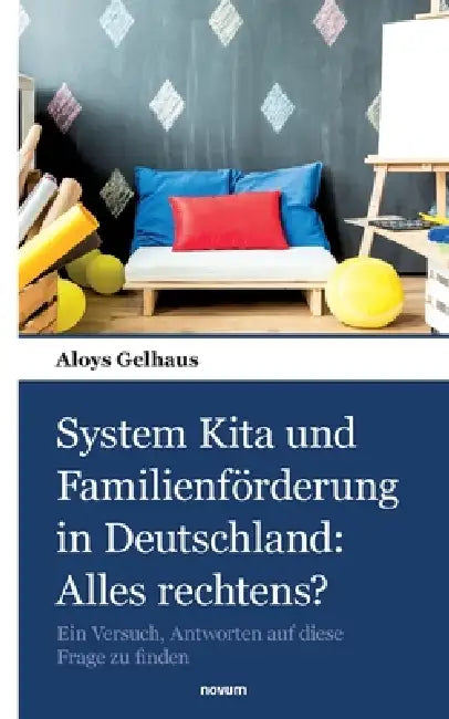 System Kita und Familienförderung in Deutschland: Alles rechtens?: Ein Versuch, Antworten auf diese Frage zu finden by Aloys Gelhaus