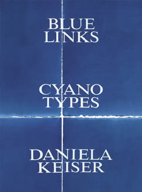 Daniela Keiser: Blue Links. Cyanotypes. by Daniela Keiser, Linda Schädler, Björn Egging