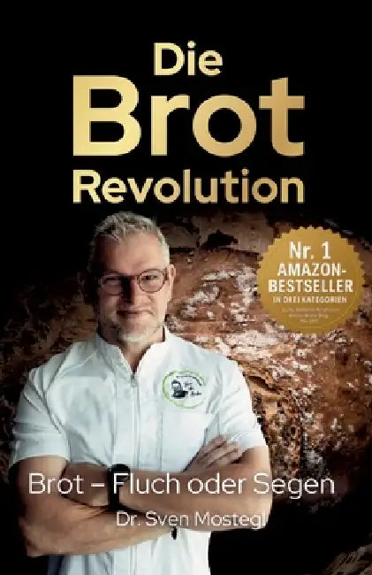 Die Brot-Revolution: Warum Getreide gesünder ist, als viele denken, und wie wir damit die Welt ernähren können by Sven Mostegl