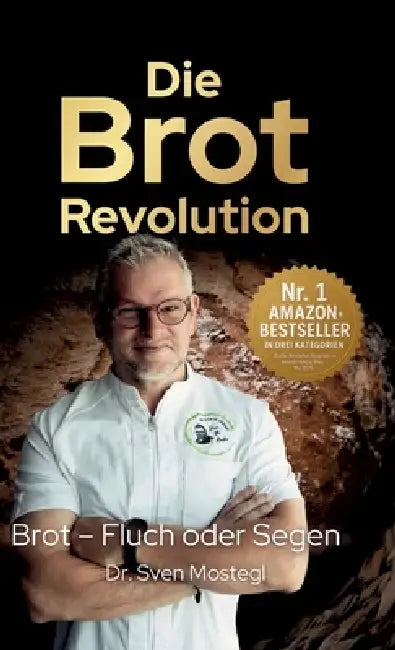 Die Brot-Revolution: Warum Getreide gesünder ist, als viele denken, und wie wir damit die Welt ernähren können by Sven Mostegl