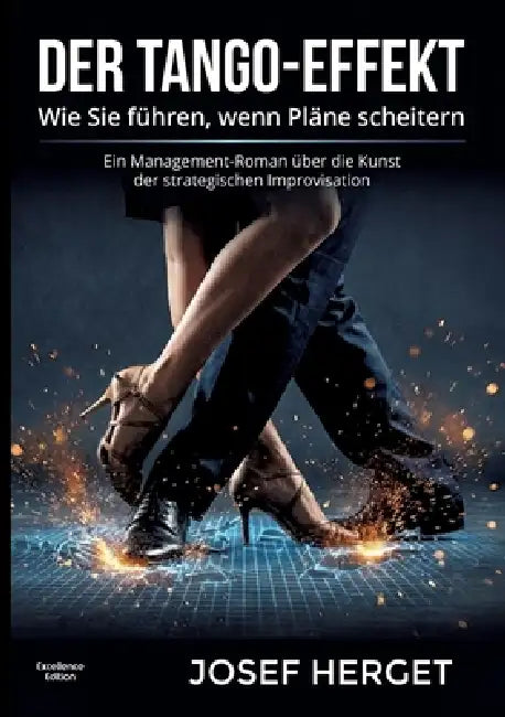 Der Tango-Effekt: Wie Sie führen, wenn Pläne scheitern. Ein Management-Roman über die Kunst der strategischen Improvisation. by Josef Herget
