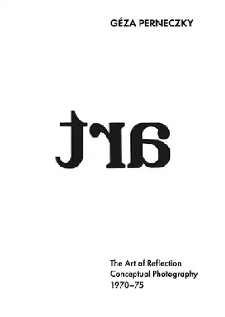 Géza Perneczky: The Art of Reflection: Conceptual Photography, 1970-1975 by Geza Perneczky