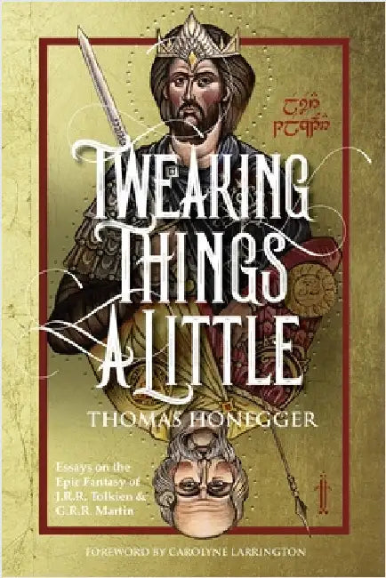 Tweaking Things a Little. Essays on the Epic Fantasy of J.R.R. Tolkien and G.R.R. Martin by Honegger, Thomas