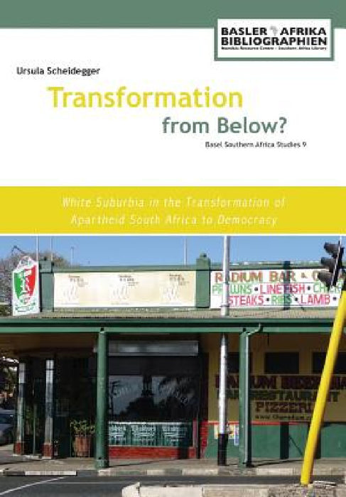 Transformation from Below? White Suburbia in the Transformation of Apartheid South Africa to Democracy by Ursula Scheidegger