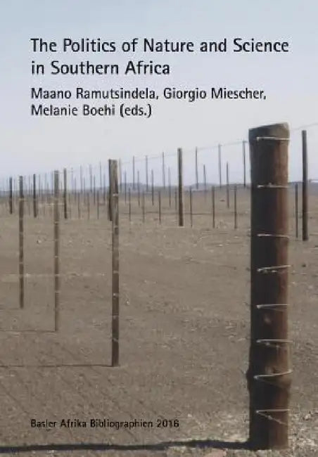 The Politics of Nature and Science in Southern Africa by Maano Ramutsindela, Giorgio Miescher, Melanie Boehi
