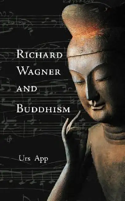 Richard Wagner and Buddhism by Urs App