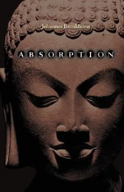 Absorption. Human Nature and Buddhist Liberation by Johannes Bronkhorst