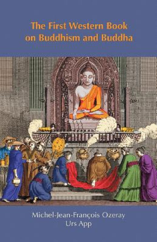 The First Western Book on Buddhism and Buddha: Ozeray's Recherches sur Buddou of 1817 by Urs App, Michel-Jean-François Ozeray