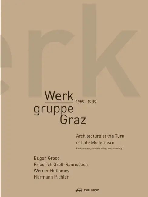 Werkgruppe Graz 1959-1989: Architecture at the Turn of Late Modernism by Eva Guttmann, Gabriele Kaiser