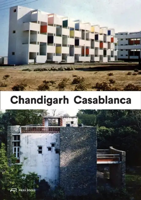 Casablanca Chandigarh: Bilans d'Une Modernisation by Tom Avermaete, Maristella Casciato, Canadian Center for Architecture