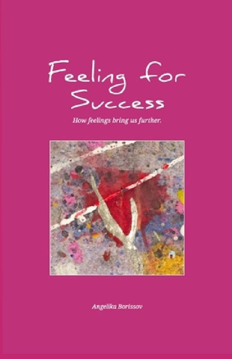 Feeling for Success: How feelings bring us further by Alexander Borissov