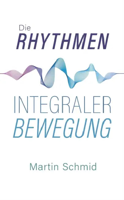 Die Rhythmen integraler Bewegung by Martin Schmid