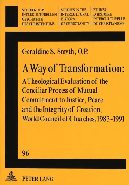 A Way of Transformation: A Theological Evaluation of the Conciliar Process of Mutual Commitment to Justice, Peace and the Integrity of Creation, World by Richard Friedli, Geraldine M. Smyth Op