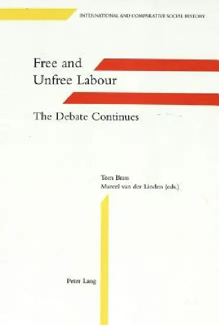 Free and Unfree Labour: The Debate Continues by Tom Brass