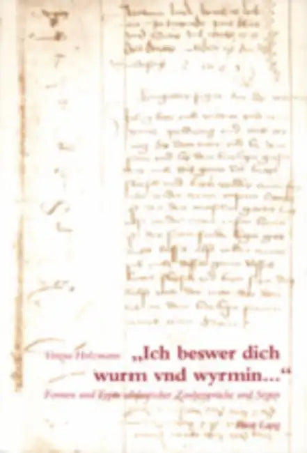 «Ich Beswer Dich Wurm Vnd Wyrmin...»: Formen Und Typen Altdeutscher Zaubersprueche Und Segen by Helmut Birkhan, Verena Holzmann