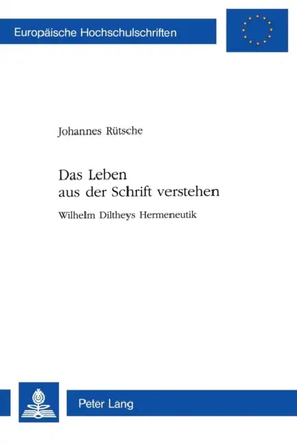 Das Leben aus der Schrift verstehen: Wilhelm Diltheys Hermeneutik by Johannes Rütsche
