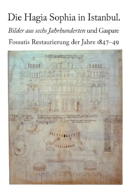 Die Hagia Sophia in Istanbul. Bilder aus sechs Jahrhunderten und Gaspare Fossatis Restaurierung der Jahre 1847-1849: Katalog der Ausstellung im Bernis by Volker Hoffmann