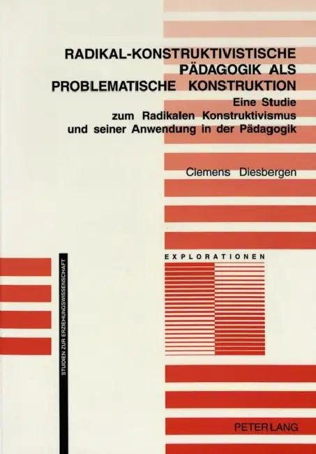 Radikal-Konstruktivistische Paedagogik ALS Problematische Konstruktion: Eine Studie Zum Radikalen Konstruktivismus Und Seiner Anwendung in Der Paedago by Jürgen Oelkers, Clemens Diesbergen