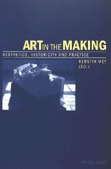 Art in the Making: Aesthetics, Historicity and Practice by Kerstin Mey