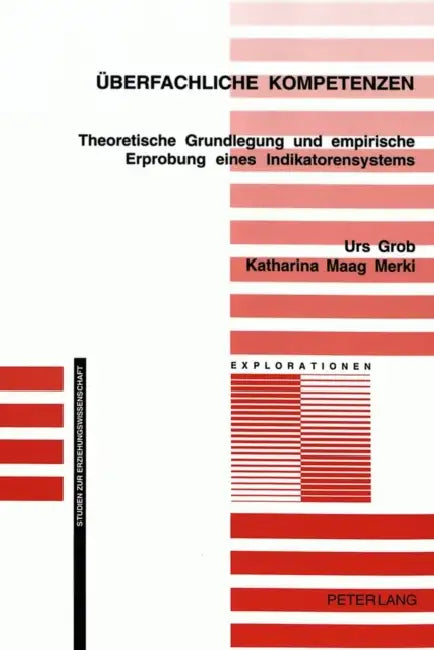 Ueberfachliche Kompetenzen: Theoretische Grundlegung Und Empirische Erprobung Eines Indikatorensystems by Jürgen Oelkers, Urs Grob, Katharina Maag Merki