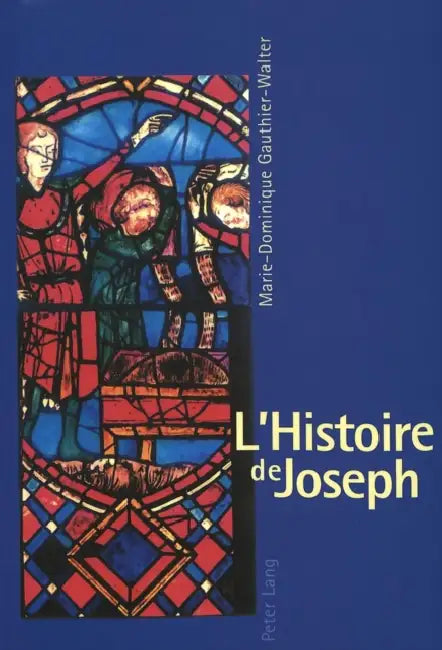 L'Histoire de Joseph: Les Fondements d'Une Iconographie Et Son Développement Dans l'Art Monumental Français Du XIII E Siècle by Marie-Dominique Gauthier- Walter
