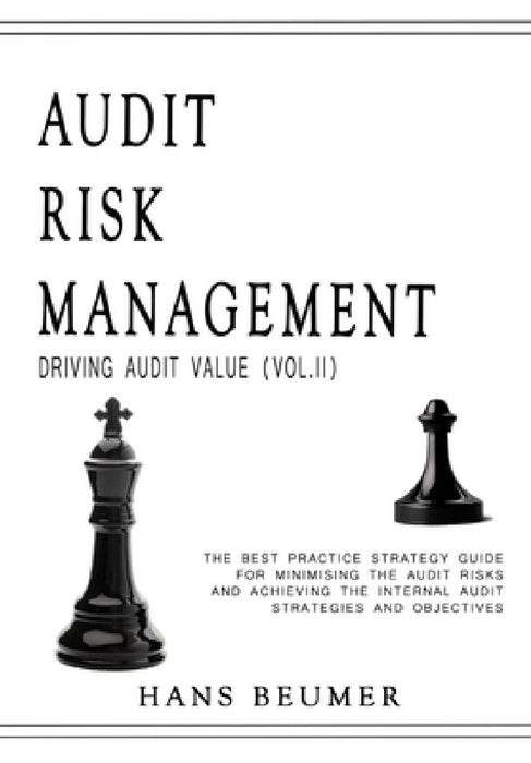 AUDIT RISK MANAGEMENT (Driving Audit Value, Vol. II) - The best practice strategy guide for minimising the audit risks and achieving the Internal Audi by Hans Beumer