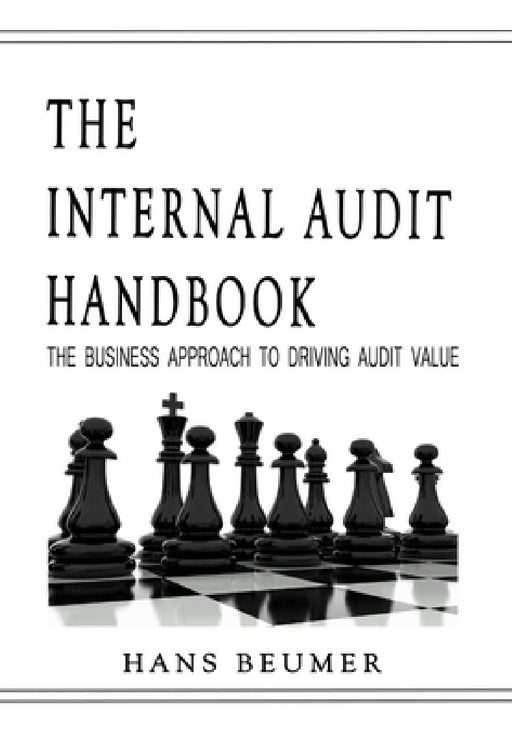 The Internal Audit Handbook - The Business Approach to Driving Audit Value by Hans Beumer