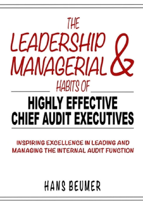 The Leadership & Managerial Habits of Highly Effective Chief Audit Executives - Inspiring Excellence in Leading and Managing the Internal Audit Functi by Hans Beumer