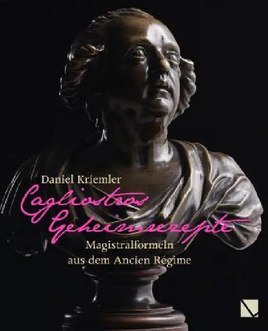 Cagliostros Geheimrezepte: Magistralformeln Aus Dem Ancien Regime by Daniel Kriemler