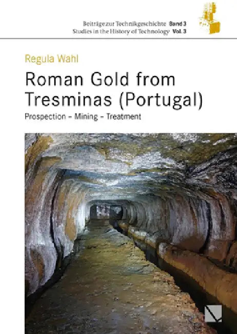 Roman Gold from Tresminas (Portugal): Prospec-Tion - Mining - Treatment by Regula Wahl-Clerici