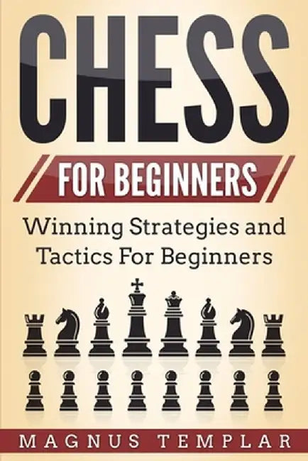 Chess for Beginners: Winning Strategies and Tactics for Beginners by Magnus Templar